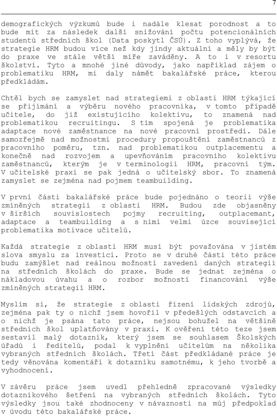 Tyto a mnohé jiné důvody, jako například zájem o problematiku HRM, mi daly námět bakalářské práce, kterou předkládám.