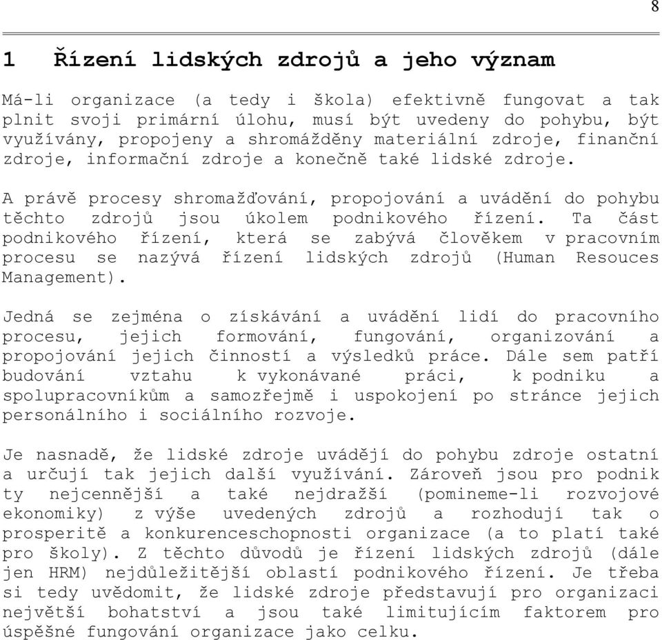 Ta část podnikového řízení, která se zabývá člověkem v pracovním procesu se nazývá řízení lidských zdrojů (Human Resouces Management).