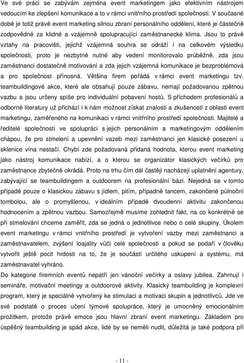 Jsou to právě vztahy na pracovišti, jejichž vzájemná souhra se odráží i na celkovém výsledku společnosti, proto je nezbytně nutné aby vedení monitorovalo průběžně, zda jsou zaměstnanci dostatečně