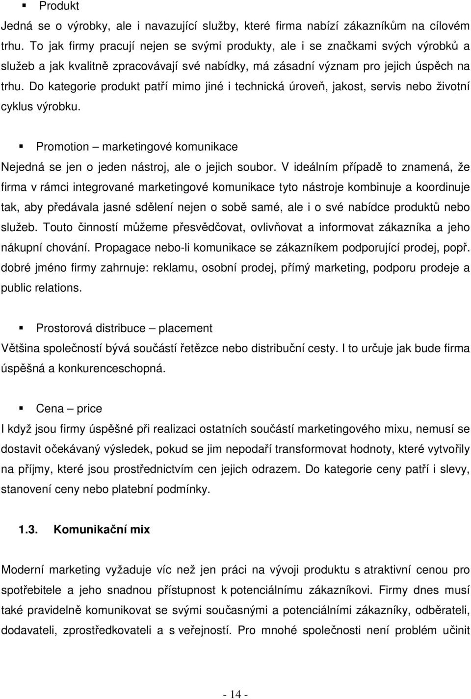 Do kategorie produkt patří mimo jiné i technická úroveň, jakost, servis nebo životní cyklus výrobku. Promotion marketingové komunikace Nejedná se jen o jeden nástroj, ale o jejich soubor.