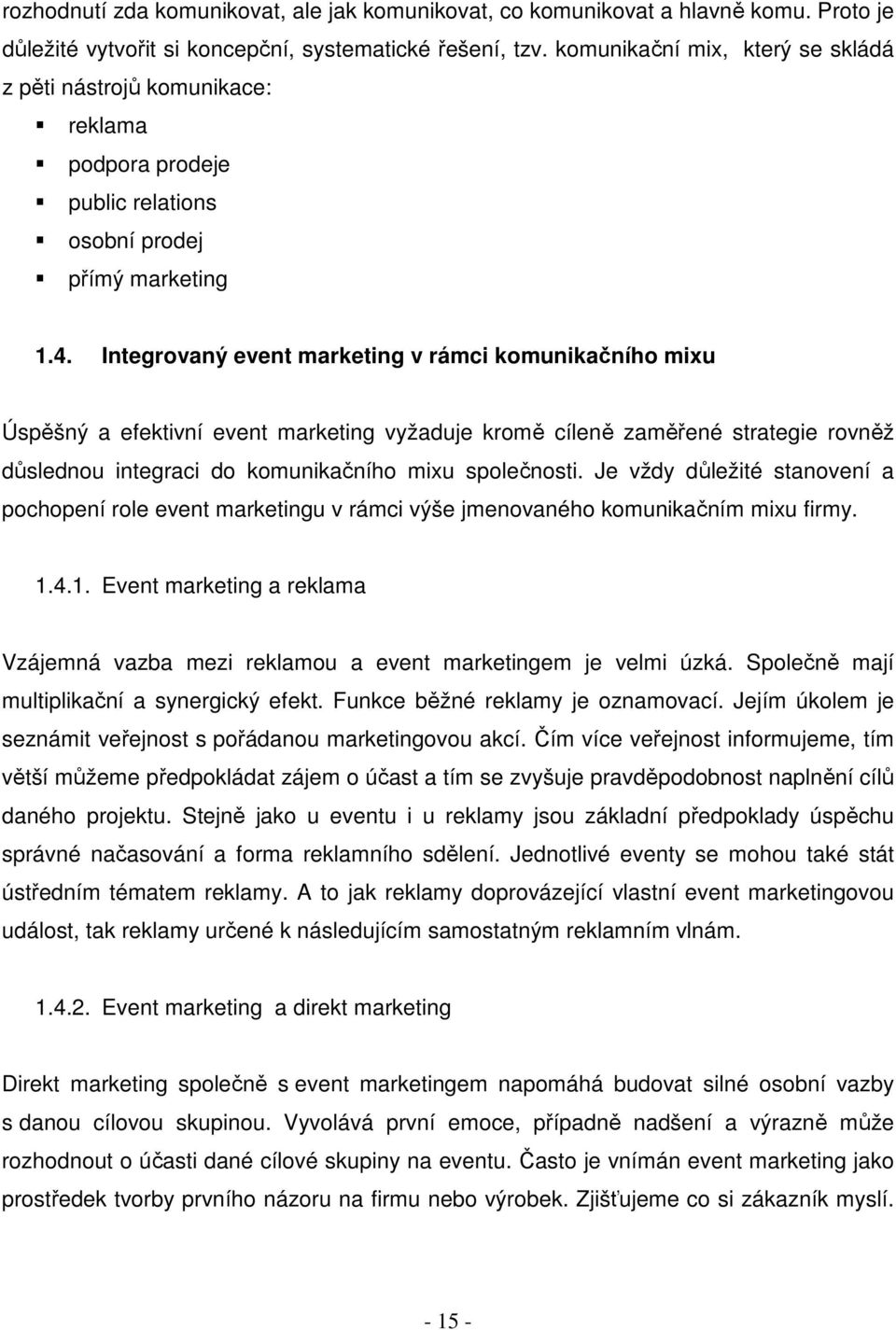 Integrovaný event marketing v rámci komunikačního mixu Úspěšný a efektivní event marketing vyžaduje kromě cíleně zaměřené strategie rovněž důslednou integraci do komunikačního mixu společnosti.