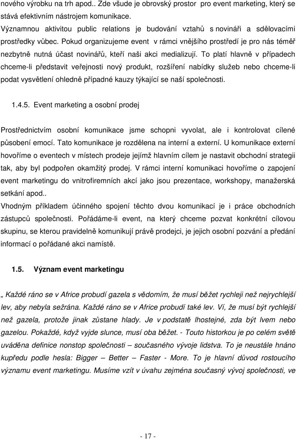 Pokud organizujeme event v rámci vnějšího prostředí je pro nás téměř nezbytně nutná účast novinářů, kteří naši akci medializují.