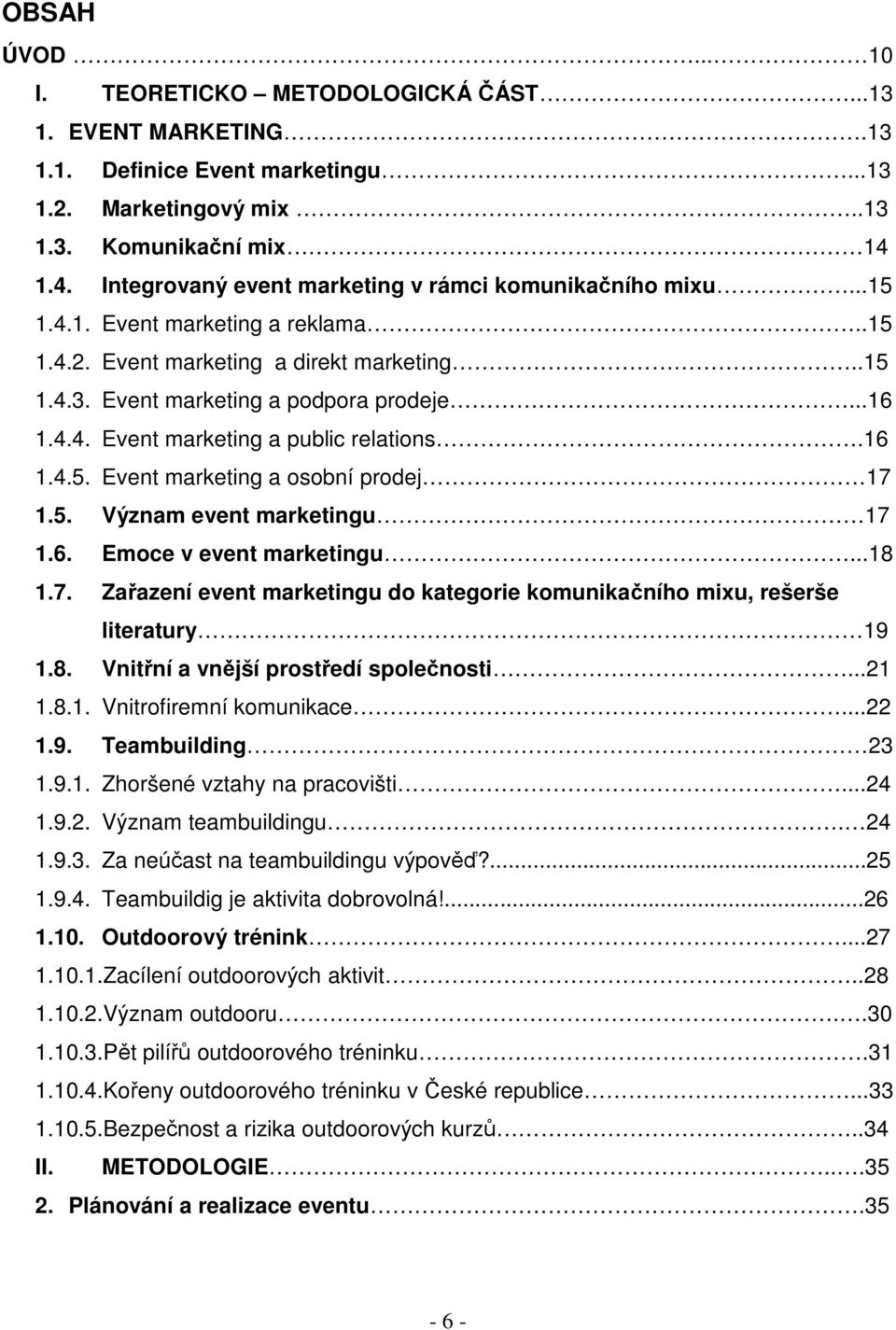 16 1.4.5. Event marketing a osobní prodej 17 1.5. Význam event marketingu 17 1.6. Emoce v event marketingu...18 1.7. Zařazení event marketingu do kategorie komunikačního mixu, rešerše literatury 19 1.