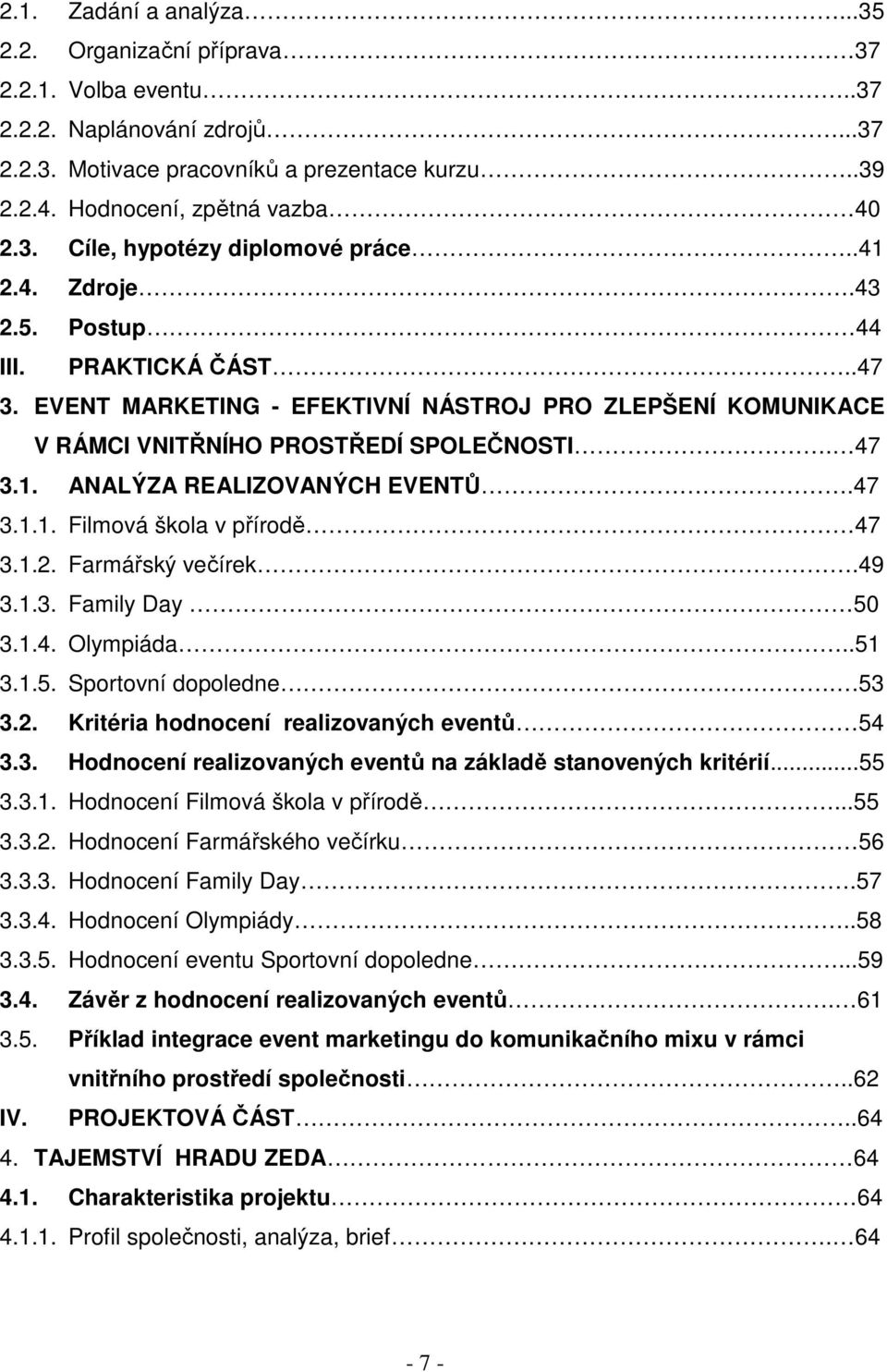 47 3.1.1. Filmová škola v přírodě 47 3.1.2. Farmářský večírek.49 3.1.3. Family Day 50 3.1.4. Olympiáda..51 3.1.5. Sportovní dopoledne. 53 3.2. Kritéria hodnocení realizovaných eventů 54 3.3. Hodnocení realizovaných eventů na základě stanovených kritérií.