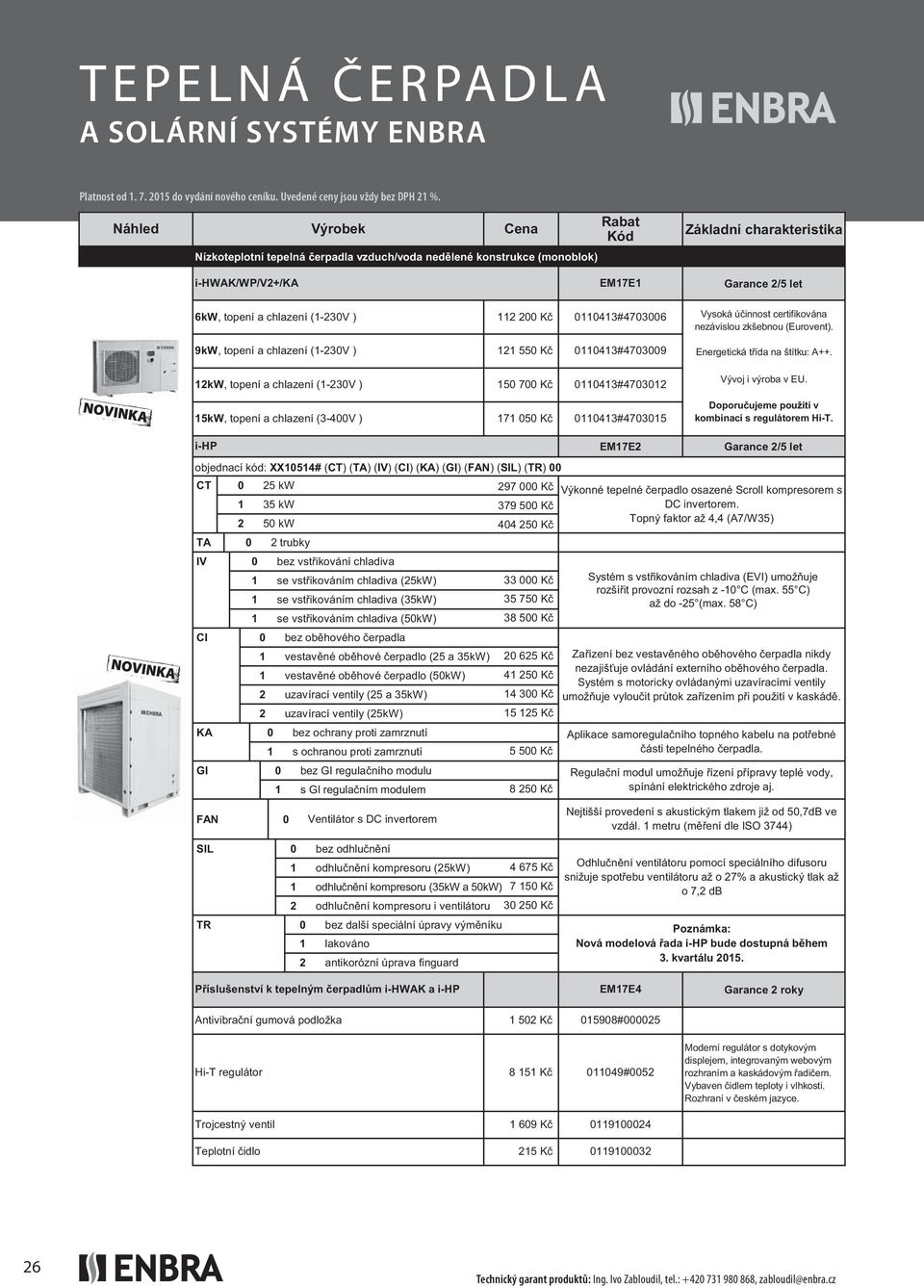 (1-230V ) 121 550 Kč 0110413#4703009 12kW, topení a chlazení (1-230V ) 150 700 Kč 0110413#4703012 15kW, topení a chlazení (3-400V ) 171 050 Kč 0110413#4703015 Vysoká účinnost certifikována nezávislou