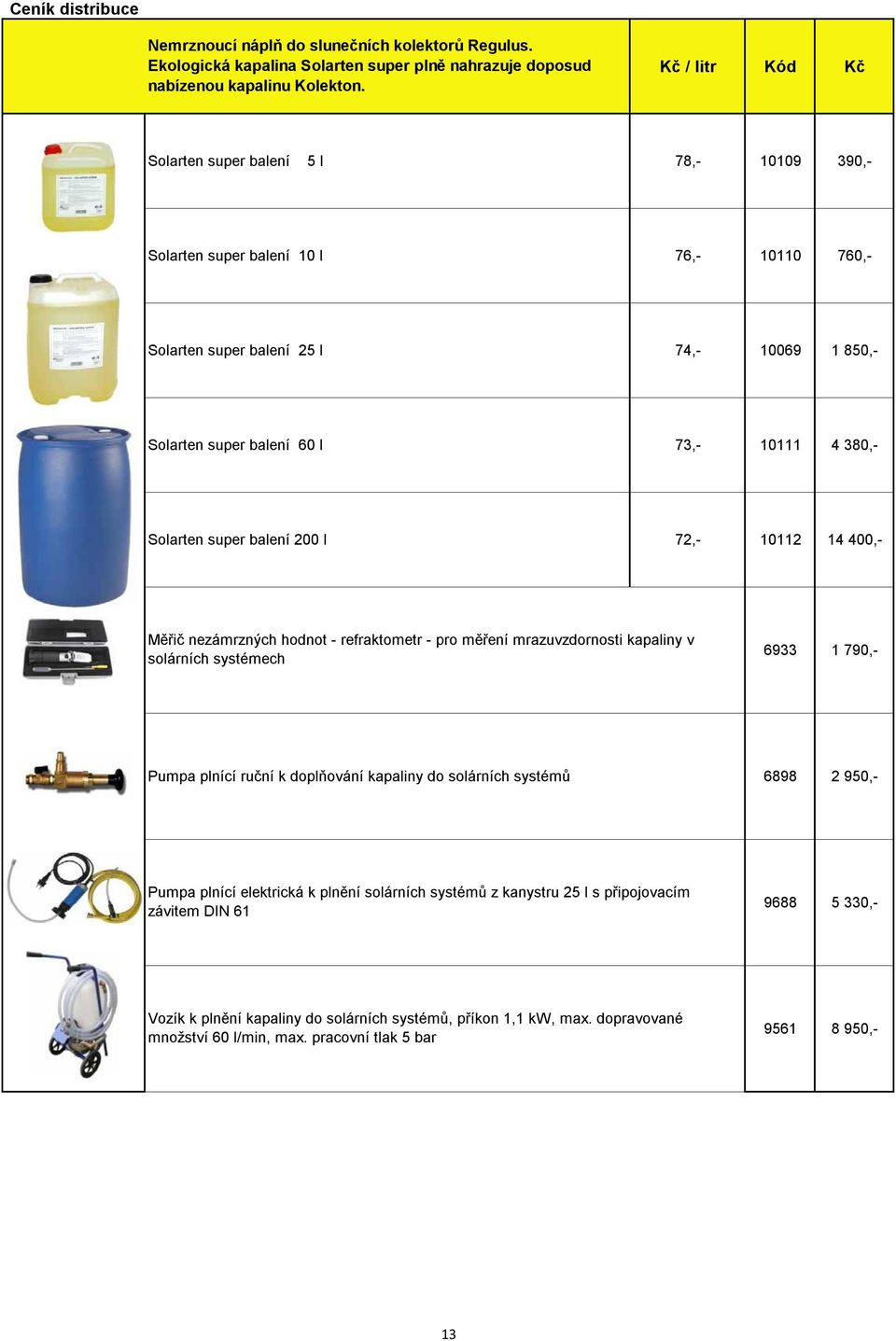 Solarten super balení 200 l 72,- 10112 14 400,- Mi nezámrzných hodnot - refraktometr - pro mení mrazuvzdornosti kapaliny v solárních systémech 6933 1 790,- Pumpa plnící runí k doplování kapaliny do