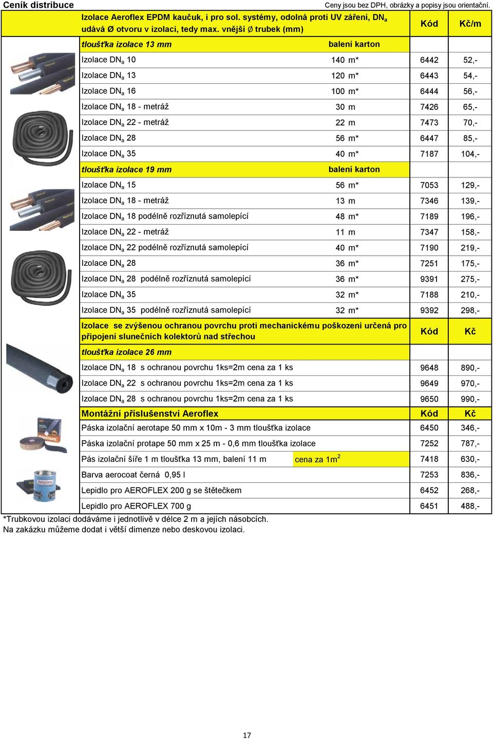 Izolace DN a 22 - metráž 22 m 7473 70,- Izolace DN a 28 56 m* 6447 85,- Izolace DN a 35 40 m* 7187 104,- tlouška izolace 19 mm balení karton Izolace DN a 15 56 m* 7053 129,- Izolace DN a 18 - metráž