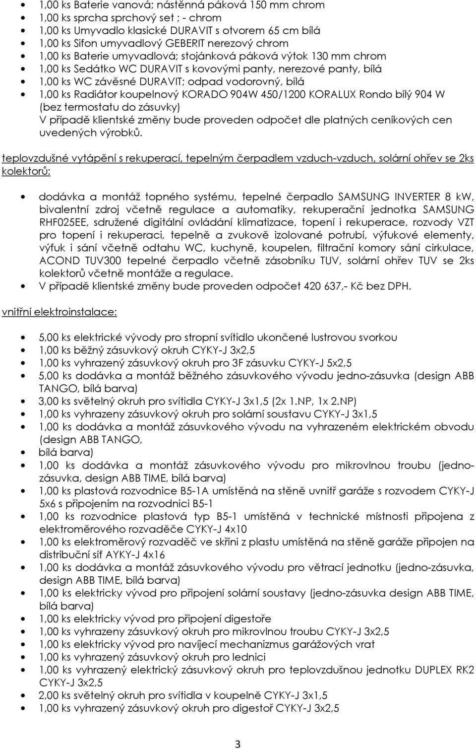 koupelnový KORADO 904W 450/1200 KORALUX Rondo bílý 904 W (bez termostatu do zásuvky) V případě klientské změny bude proveden odpočet dle platných ceníkových cen uvedených výrobků.