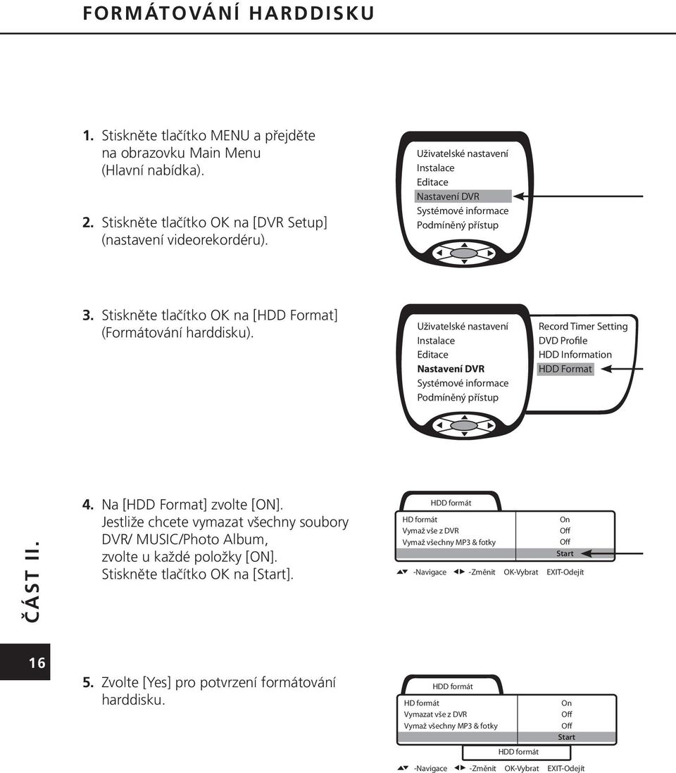 Uživatelské nastavení Instalace Editace Nastavení DVR Systémové informace Podmíněný přístup Record Timer Setting DVD Profile HDD Information HDD Format 4. Na [HDD Format] zvolte [ON].
