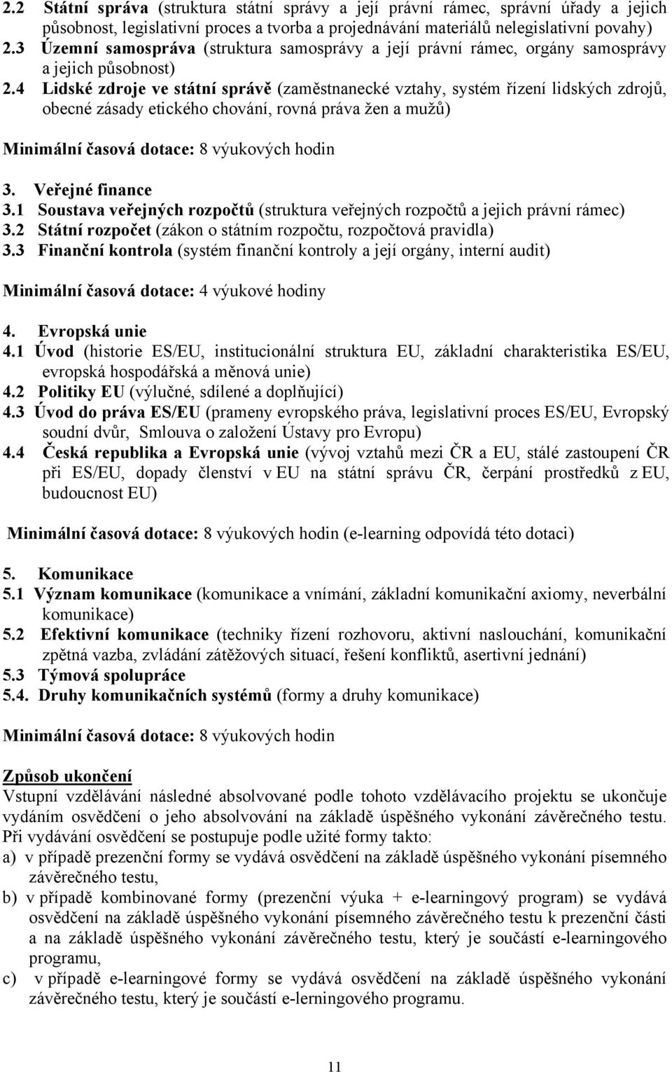 4 Lidské zdroje ve státní správě (zaměstnanecké vztahy, systém řízení lidských zdrojů, obecné zásady etického chování, rovná práva žen a mužů) Minimální časová dotace: 8 výukových hodin 3.