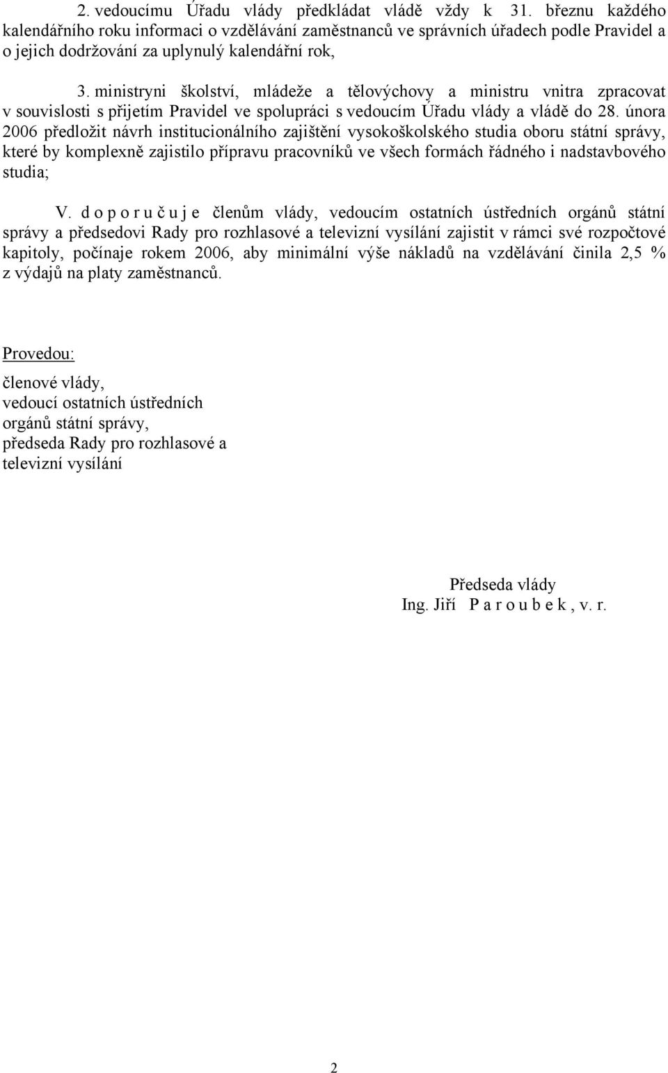 ministryni školství, mládeže a tělovýchovy a ministru vnitra zpracovat v souvislosti s přijetím Pravidel ve spolupráci s vedoucím Úřadu vlády a vládě do 28.