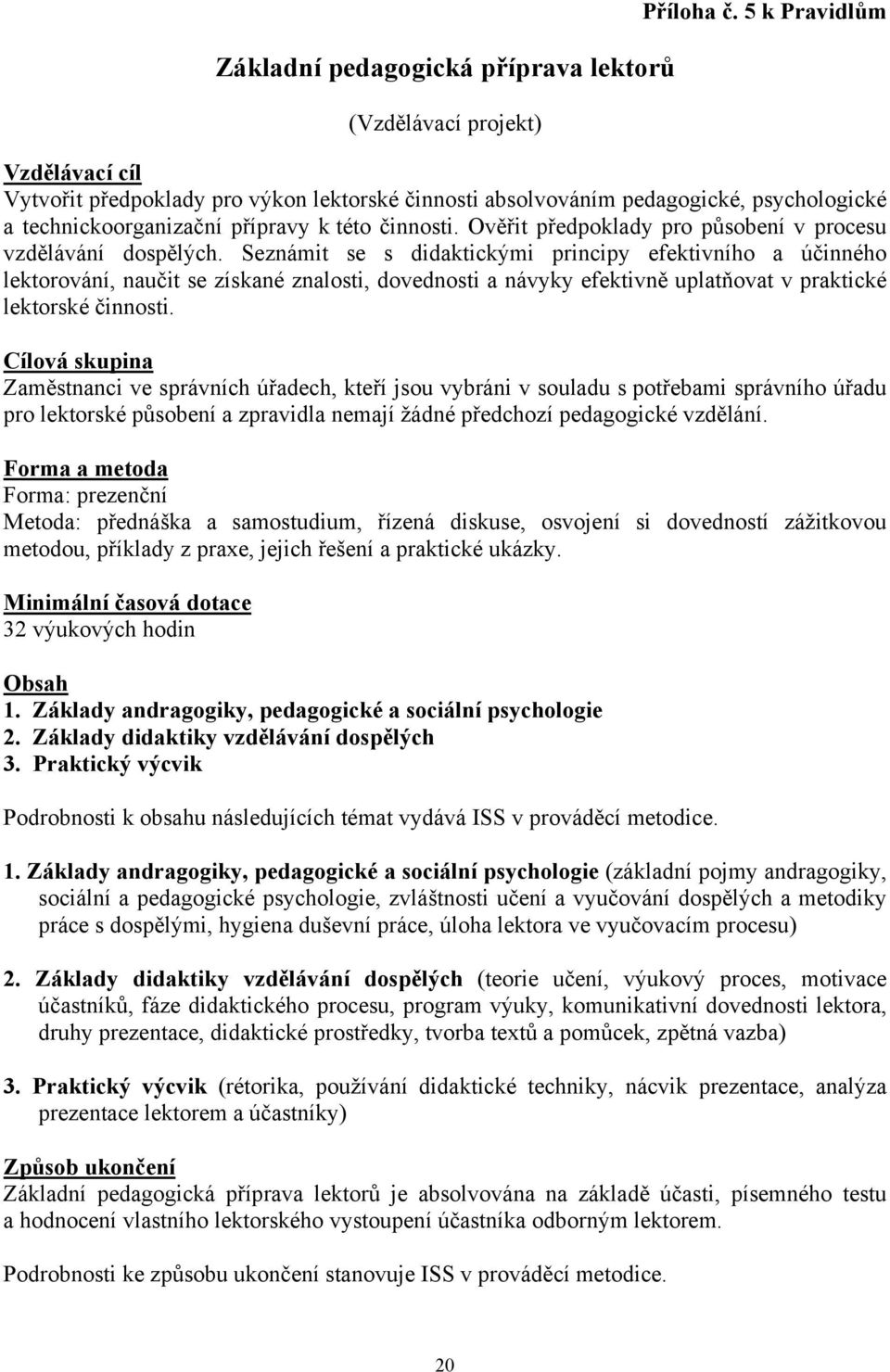 Ověřit předpoklady pro působení v procesu vzdělávání dospělých.