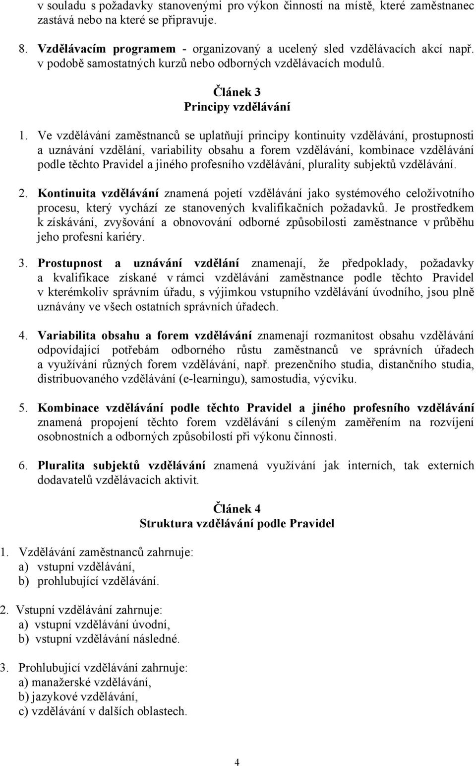 Ve vzdělávání zaměstnanců se uplatňují principy kontinuity vzdělávání, prostupnosti a uznávání vzdělání, variability obsahu a forem vzdělávání, kombinace vzdělávání podle těchto Pravidel a jiného