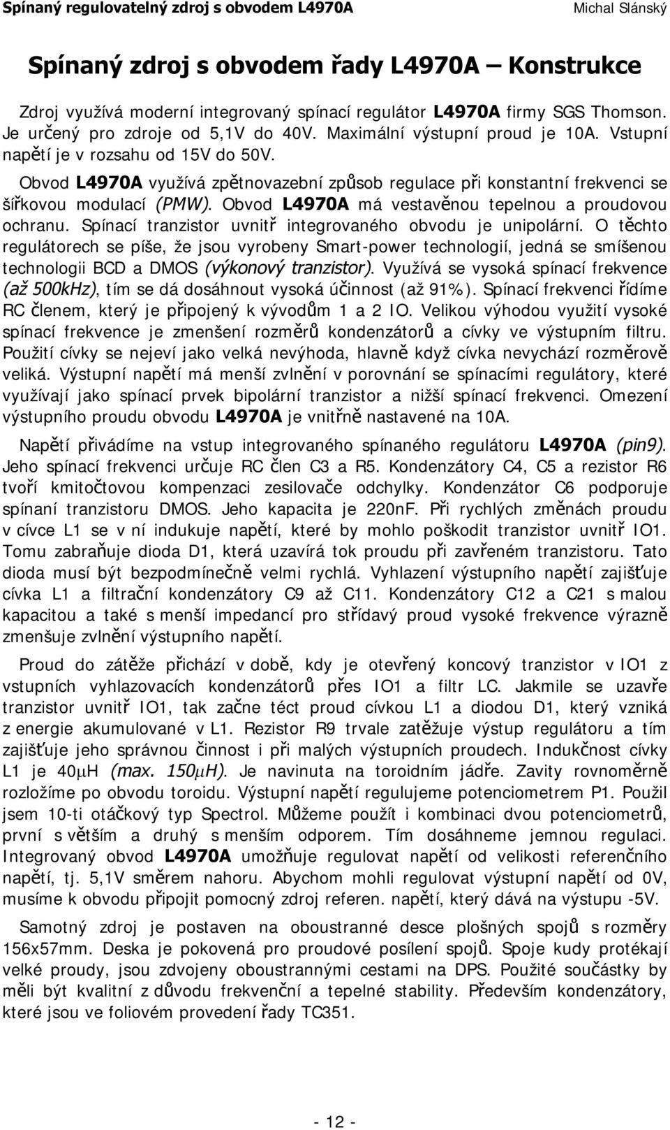 Obvod L4970A má vestavěnou tepelnou a proudovou ochranu. Spínací tranzistor uvnitř integrovaného obvodu je unipolární.