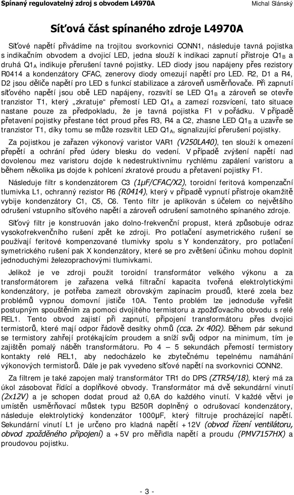 R2, D1 a R4, D2 jsou děliče napětí pro LED s funkcí stabilizace a zároveň usměrňovače.