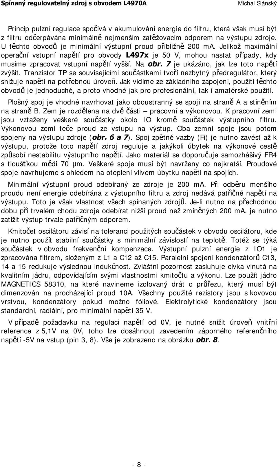 Na obr. 7 je ukázáno, jak lze toto napětí zvýšit. Tranzistor TP se souvisejícími součástkami tvoří nezbytný předregulátor, který snižuje napětí na potřebnou úroveň.