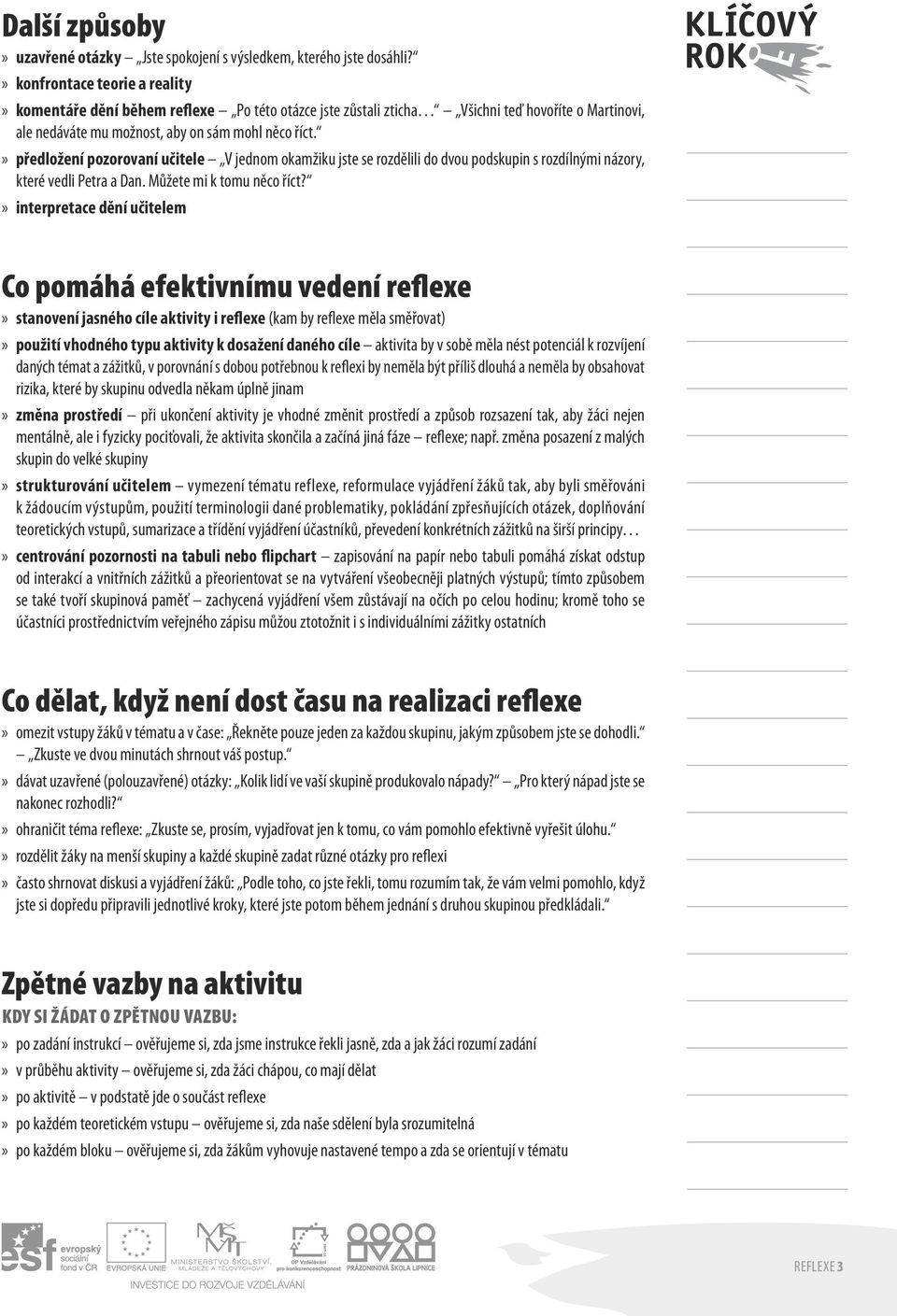 » předložení pozorovaní učitele V jednom okamžiku jste se rozdělili do dvou podskupin s rozdílnými názory, které vedli Petra a Dan. Můžete mi k tomu něco říct?