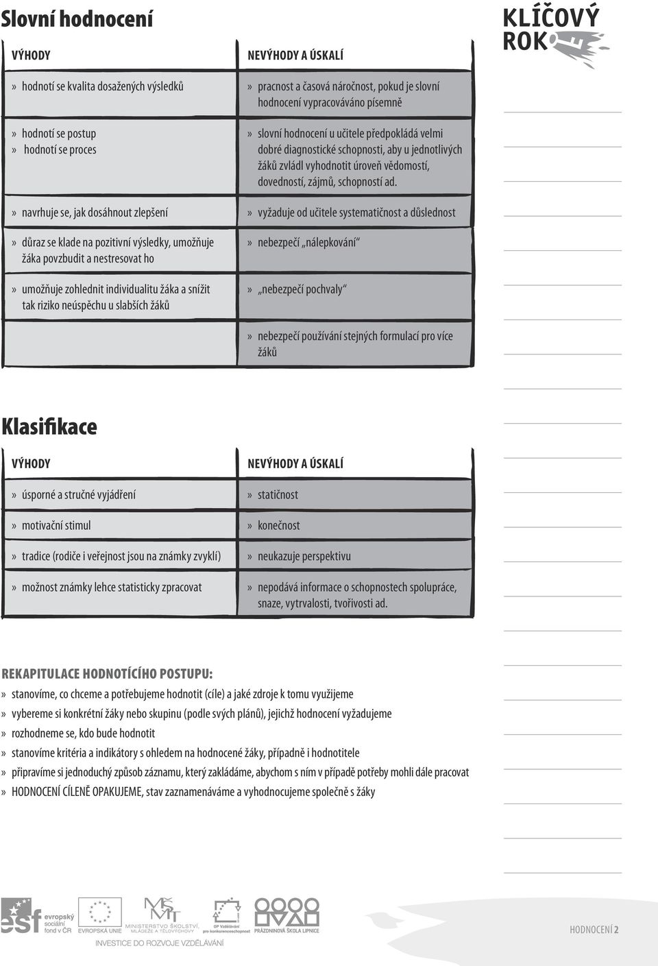 » navrhuje se, jak dosáhnout zlepšení» vyžaduje od učitele systematičnost a důslednost» důraz se klade na pozitivní výsledky, umožňuje žáka povzbudit a nestresovat ho» umožňuje zohlednit