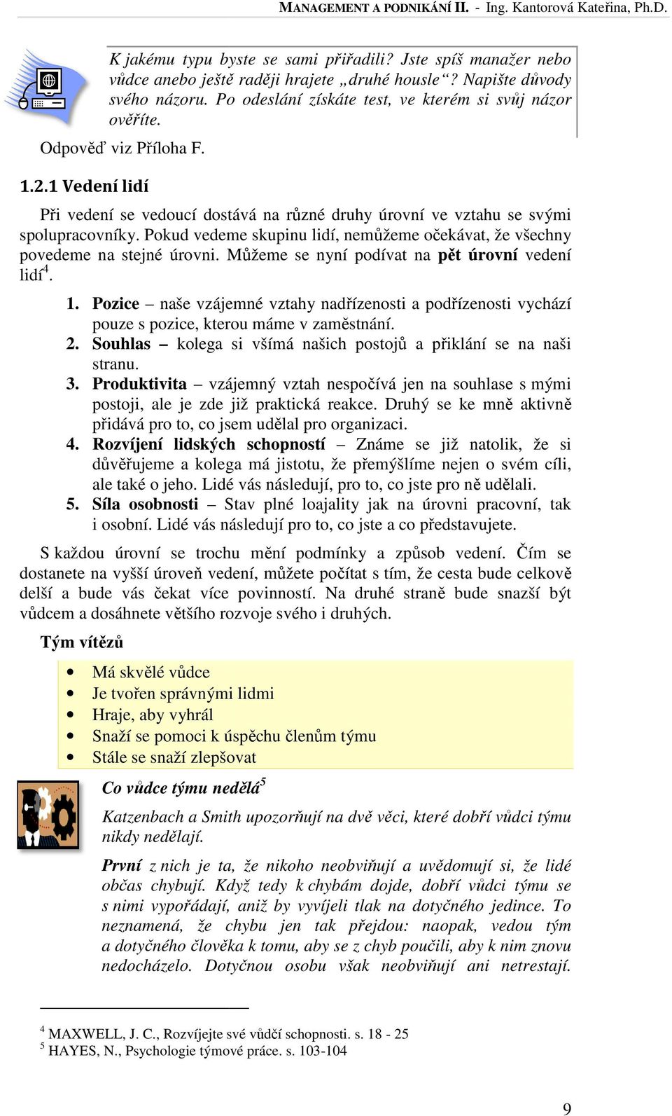 Pokud vedeme skupinu lidí, nemůžeme očekávat, že všechny povedeme na stejné úrovni. Můžeme se nyní podívat na pět úrovní vedení lidí 4. 1.