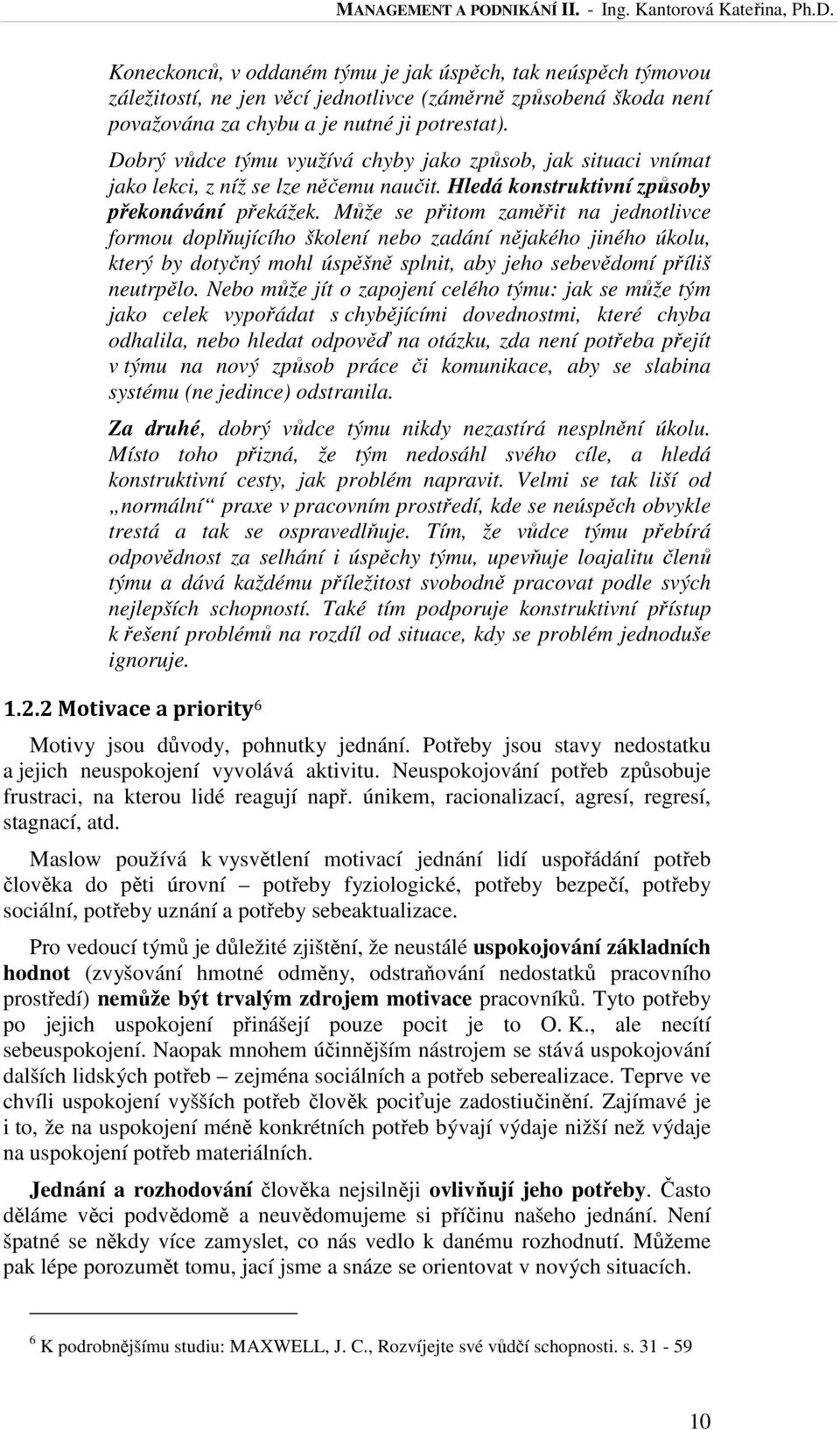 Může se přitom zaměřit na jednotlivce formou doplňujícího školení nebo zadání nějakého jiného úkolu, který by dotyčný mohl úspěšně splnit, aby jeho sebevědomí příliš neutrpělo.