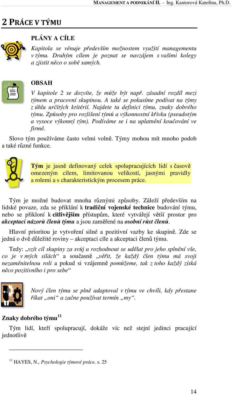 Najdete tu definici týmu, znaky dobrého týmu. Způsoby pro rozlišení týmů a výkonnostní křivku (pseudotým a vysoce výkonný tým). Podíváme se i na uplatnění koučování ování ve firmě.