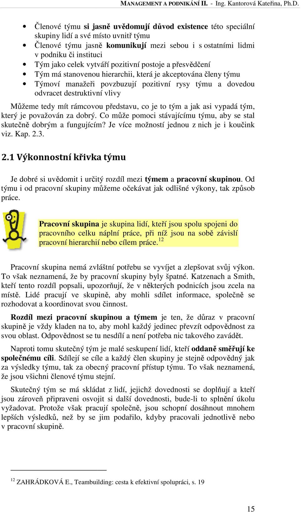 tedy mít rámcovou představu, co je to tým a jak asi vypadá tým, který je považován za dobrý. Co může pomoci stávajícímu týmu, aby se stal skutečně dobrým a fungujícím?