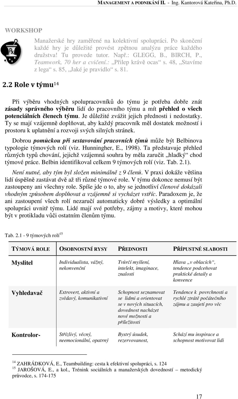 2 Role v týmu 14 Při výběru vhodných spolupracovníků do týmu je potřeba dobře znát zásady správného výběru lidí do pracovního týmu a mít přehled o všech potenciálních členech týmu.