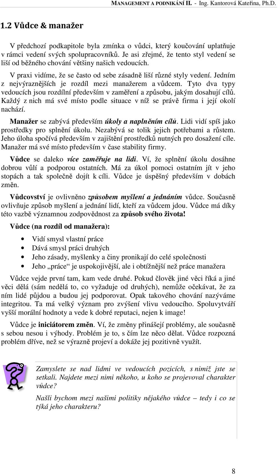 Jedním z nejvýraznějších jších je rozdíl mezi manažerem a vůdcem. Tyto dva typy vedoucích jsou rozdílní především v zaměření a způsobu, jakým dosahují cílů.