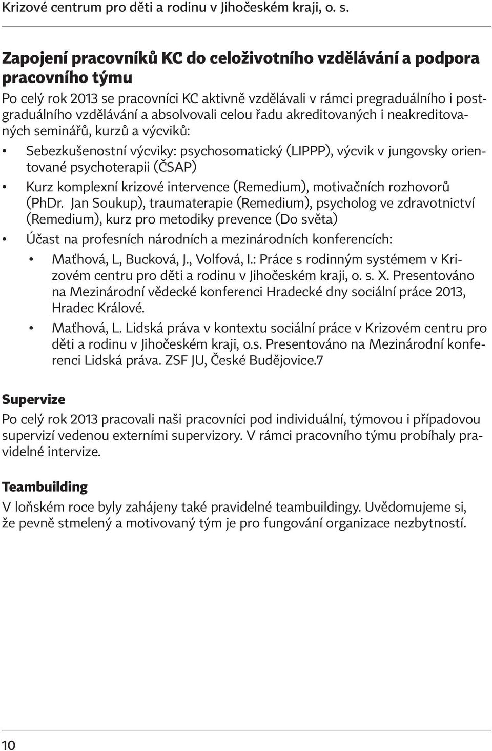 celou řadu akreditovaných i neakreditovaných seminářů, kurzů a výcviků: Sebezkušenostní výcviky: psychosomatický (LIPPP), výcvik v jungovsky orientované psychoterapii (ČSAP) Kurz komplexní krizové