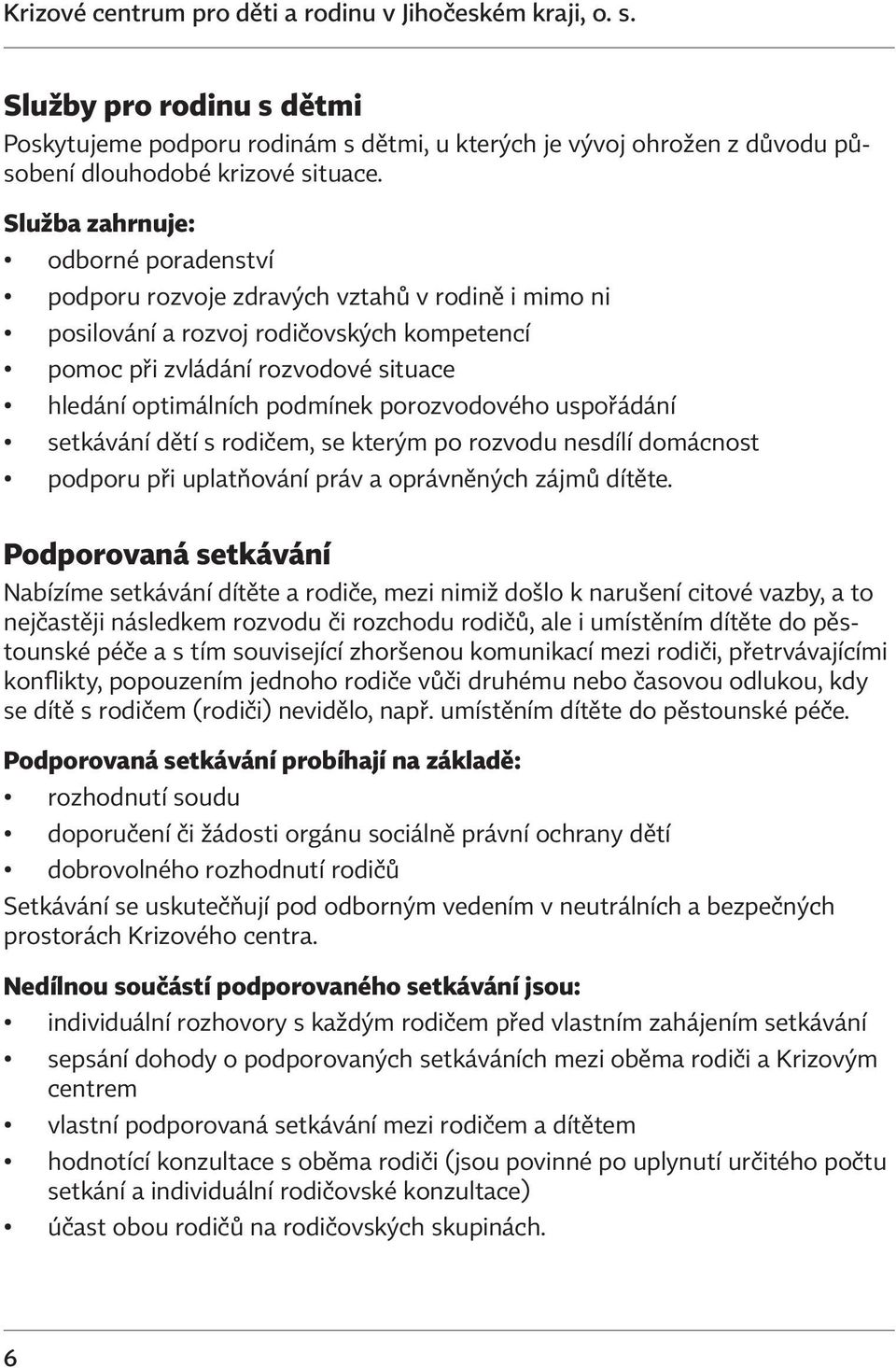 porozvodového uspořádání setkávání dětí s rodičem, se kterým po rozvodu nesdílí domácnost podporu při uplatňování práv a oprávněných zájmů dítěte.