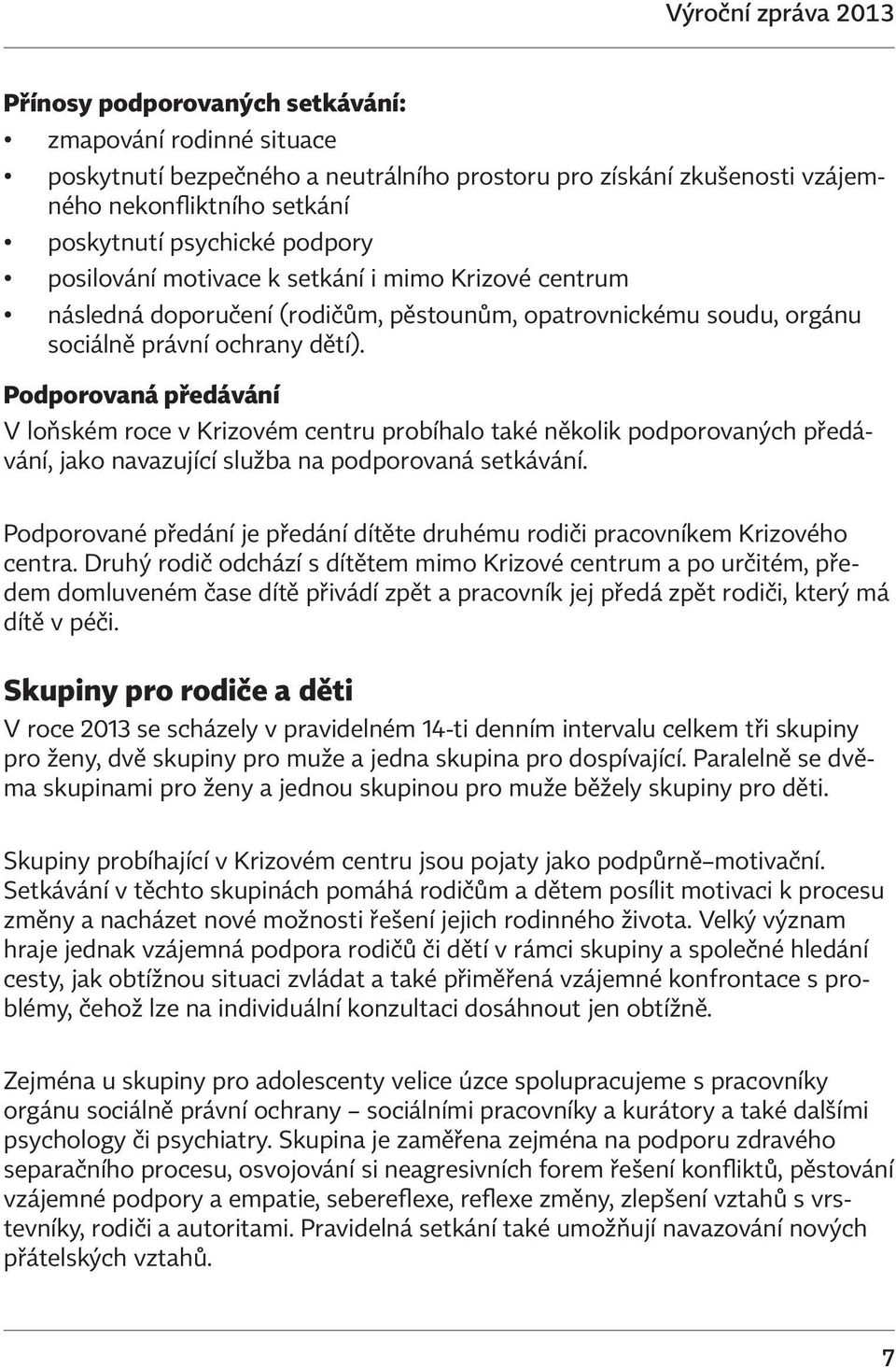 Podporovaná předávání V loňském roce v Krizovém centru probíhalo také několik podporovaných předávání, jako navazující služba na podporovaná setkávání.