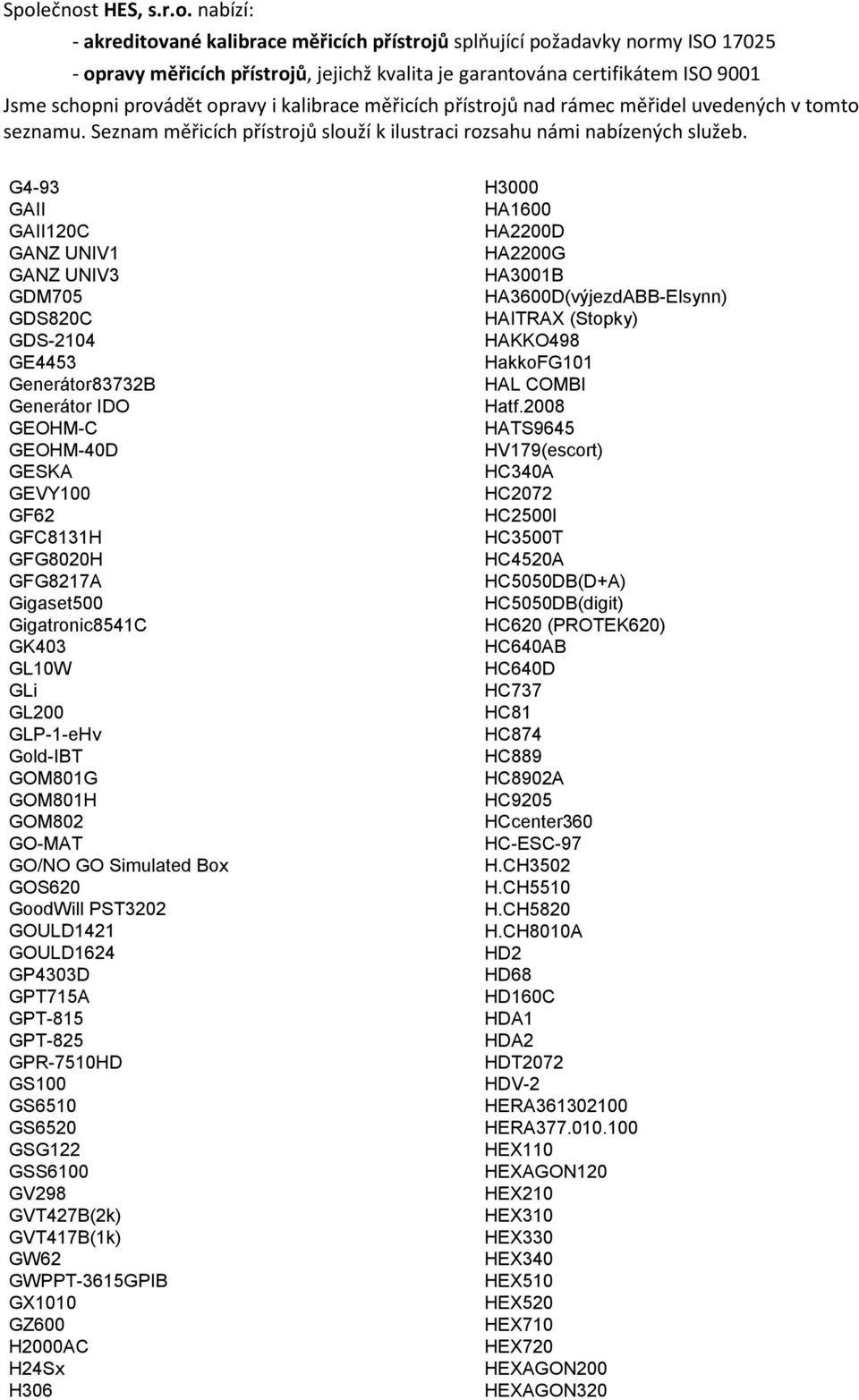 GSG122 GSS6100 GV298 GVT427B(2k) GVT417B(1k) GW62 GWPPT-3615GPIB GX1010 GZ600 H2000AC H24Sx H306 H3000 HA1600 HA2200D HA2200G HA3001B HA3600D(výjezdABB-Elsynn) HAITRAX (Stopky) HAKKO498 HakkoFG101