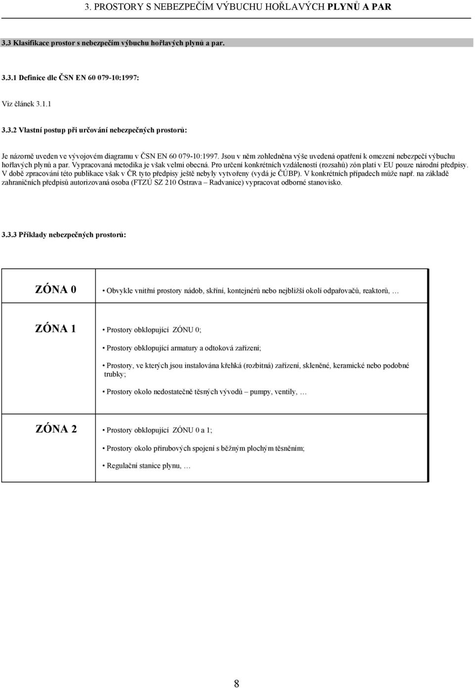 Pro určení konkrétních vzdáleností (rozsahů) zón platí v EU pouze národní předpisy. V době zpracování této publikace však v ČR tyto předpisy ještě nebyly vytvořeny (vydá je ČÚBP).