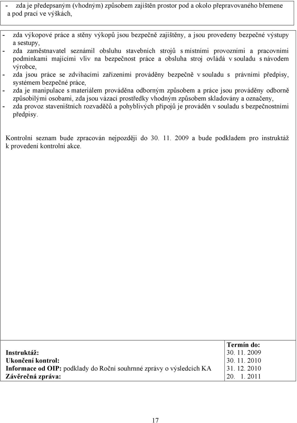 návodem výrobce, - zda jsou práce se zdvihacími zařízeními prováděny bezpečně v souladu s právními předpisy, systémem bezpečné práce, - zda je manipulace s materiálem prováděna odborným způsobem a