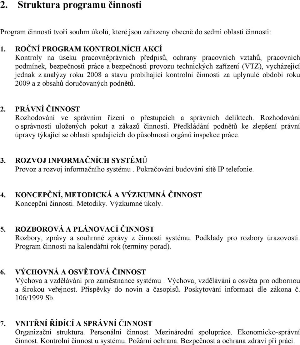 vycházející jednak z analýzy roku 2008 a stavu probíhající kontrolní činnosti za uplynulé období roku 2009 a z obsahů doručovaných podnětů. 2. PRÁVNÍ ČINNOST Rozhodování ve správním řízení o přestupcích a správních deliktech.