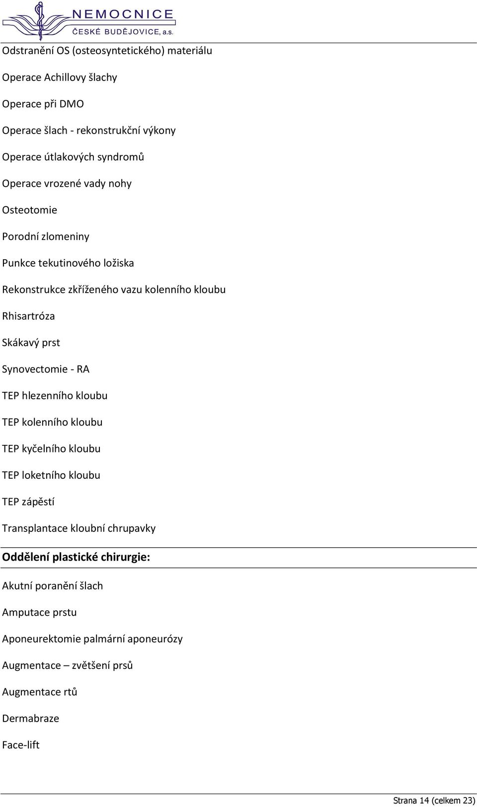 - RA TEP hlezenního kloubu TEP kolenního kloubu TEP kyčelního kloubu TEP loketního kloubu TEP zápěstí Transplantace kloubní chrupavky Oddělení plastické