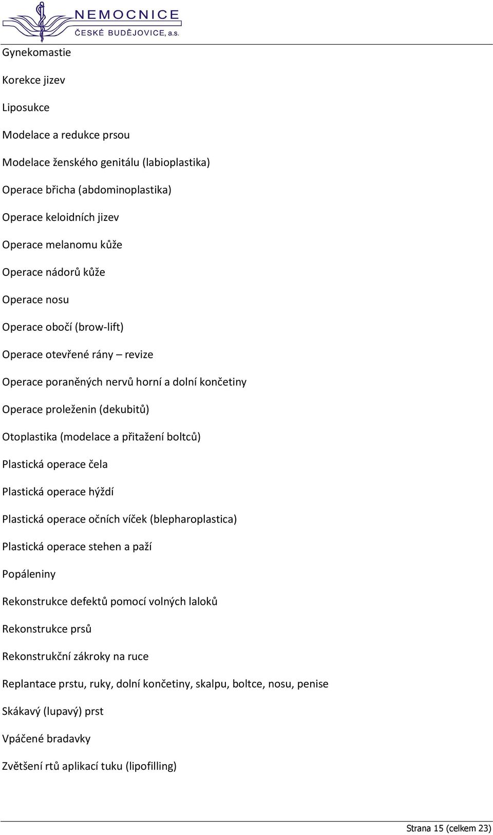 boltců) Plastická operace čela Plastická operace hýždí Plastická operace očních víček (blepharoplastica) Plastická operace stehen a paží Popáleniny Rekonstrukce defektů pomocí volných laloků