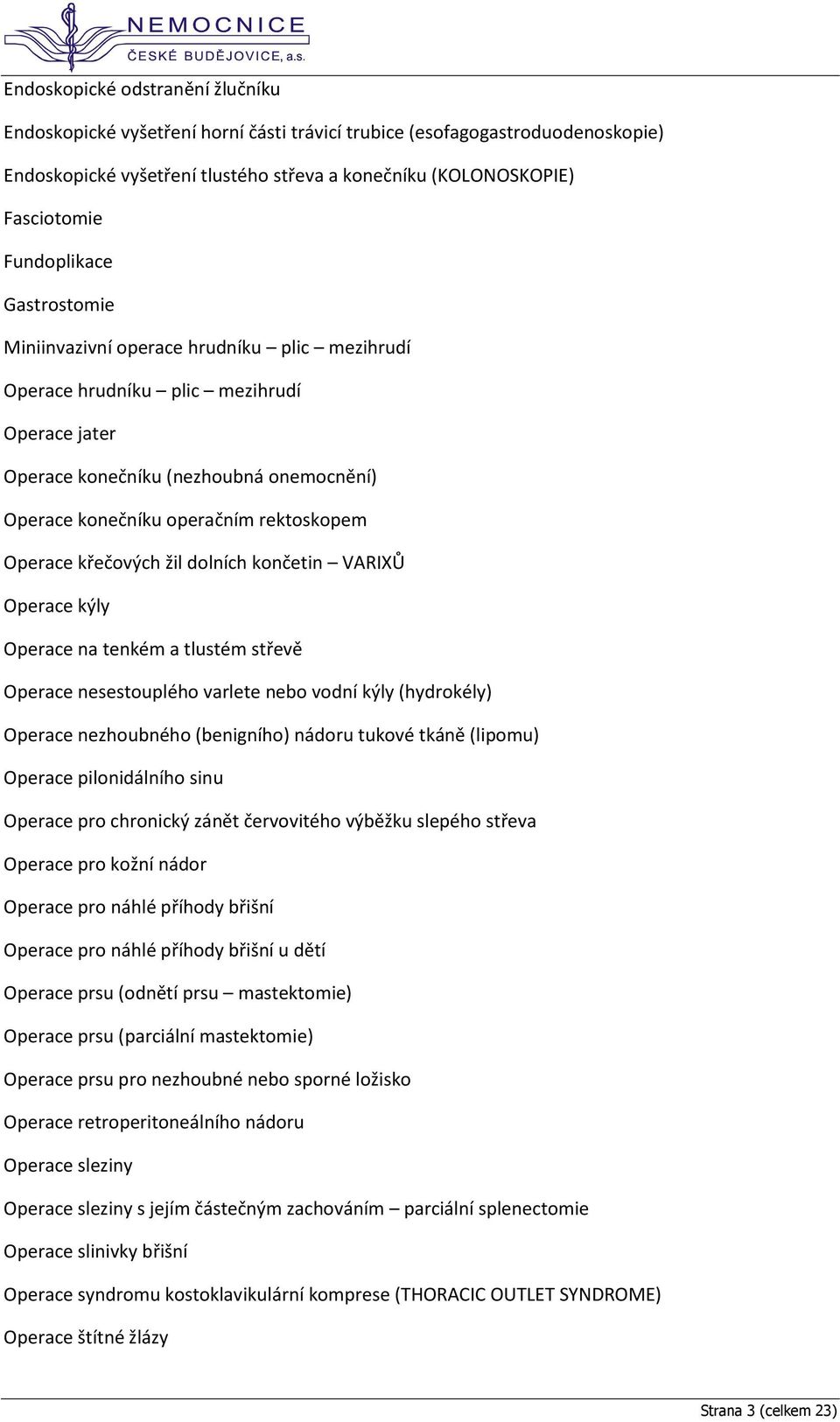 Operace křečových žil dolních končetin VARIXŮ Operace kýly Operace na tenkém a tlustém střevě Operace nesestouplého varlete nebo vodní kýly (hydrokély) Operace nezhoubného (benigního) nádoru tukové