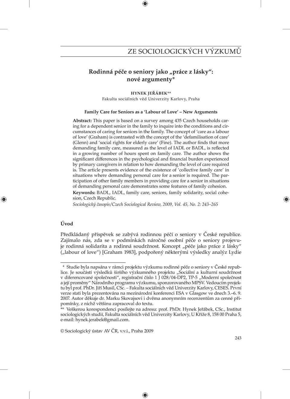 the family. The concept of care as a labour of love (Graham) is contrasted with the concept of the defamilisation of care (Glenn) and social rights for elderly care (Fine).