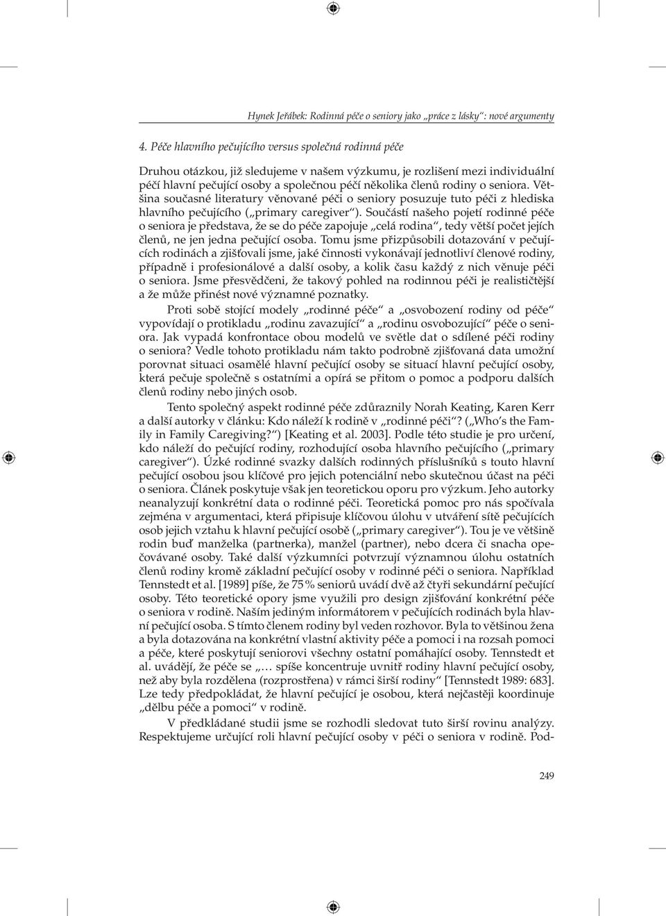 seniora. Většina současné literatury věnované péči o seniory posuzuje tuto péči z hlediska hlavního pečujícího ( primary caregiver ).