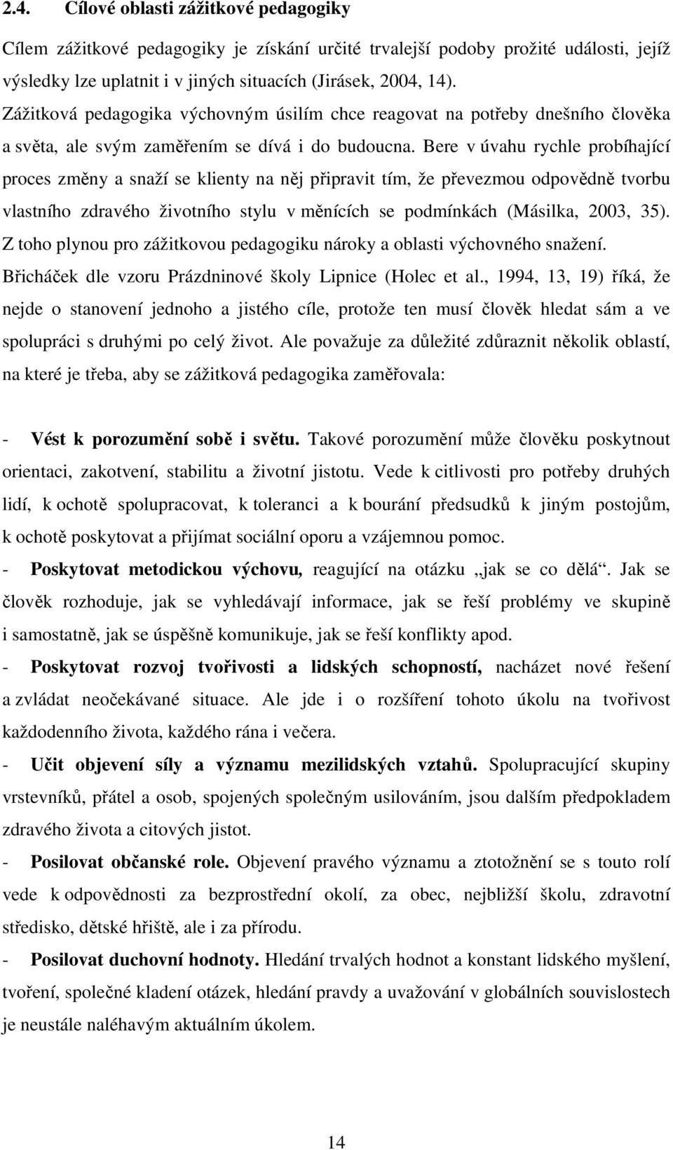 Bere v úvahu rychle probíhající proces změny a snaží se klienty na něj připravit tím, že převezmou odpovědně tvorbu vlastního zdravého životního stylu v měnících se podmínkách (Másilka, 2003, 35).