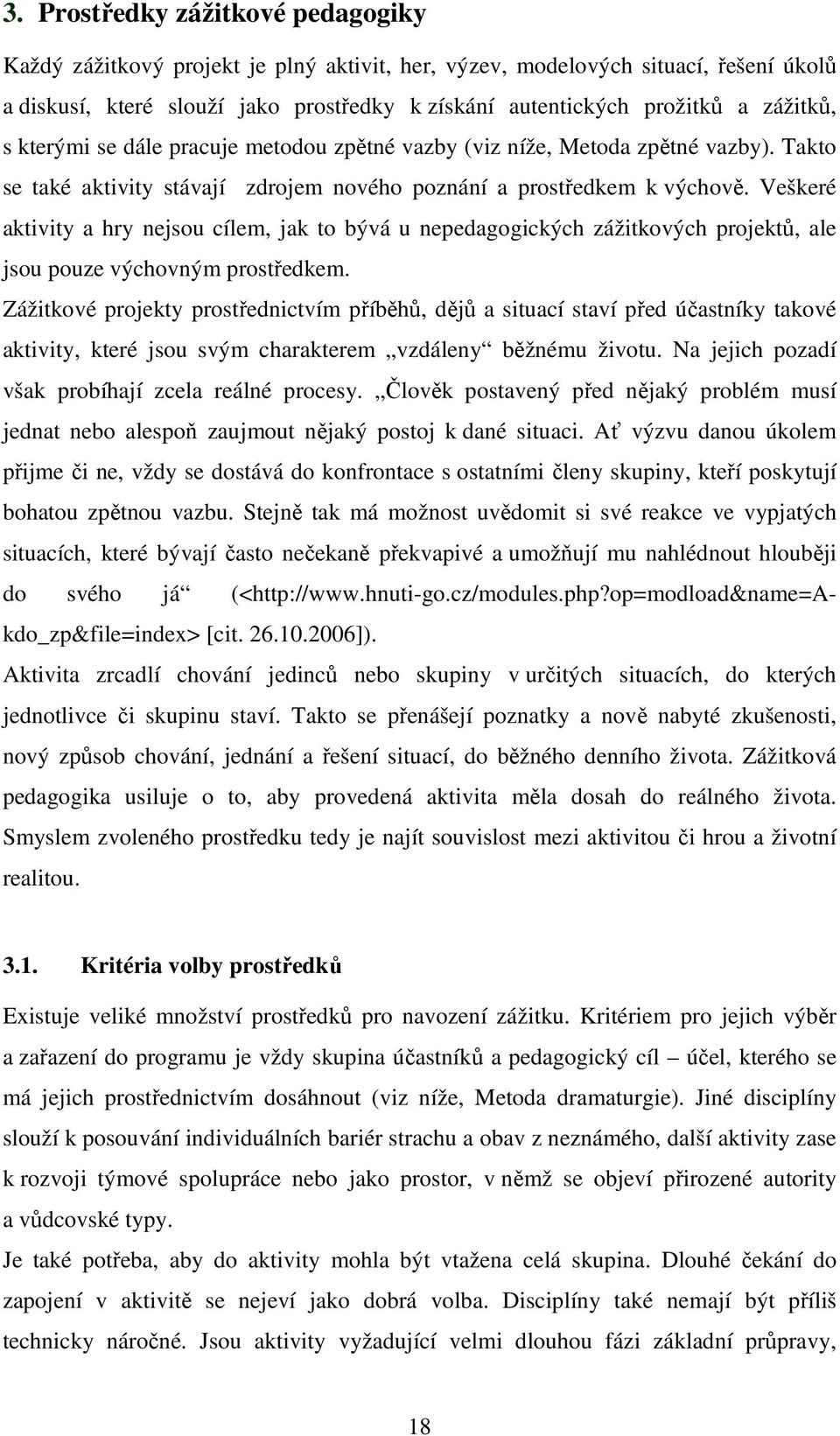 Veškeré aktivity a hry nejsou cílem, jak to bývá u nepedagogických zážitkových projektů, ale jsou pouze výchovným prostředkem.