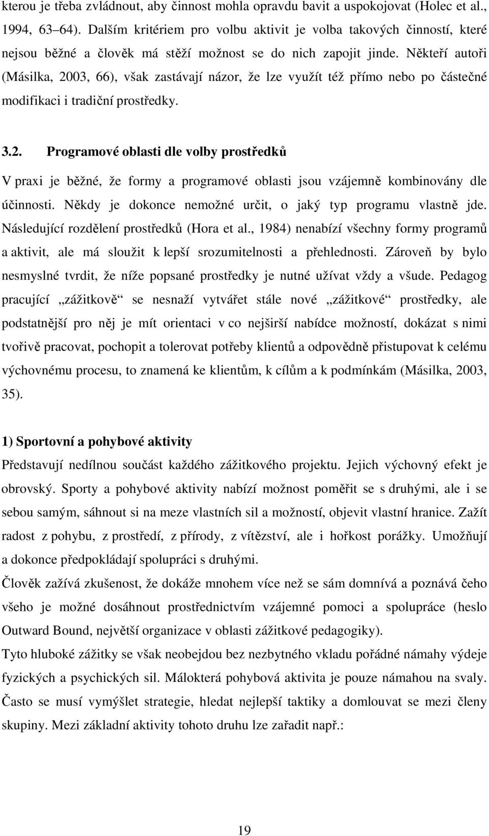 Někteří autoři (Másilka, 2003, 66), však zastávají názor, že lze využít též přímo nebo po částečné modifikaci i tradiční prostředky. 3.2. Programové oblasti dle volby prostředků V praxi je běžné, že formy a programové oblasti jsou vzájemně kombinovány dle účinnosti.