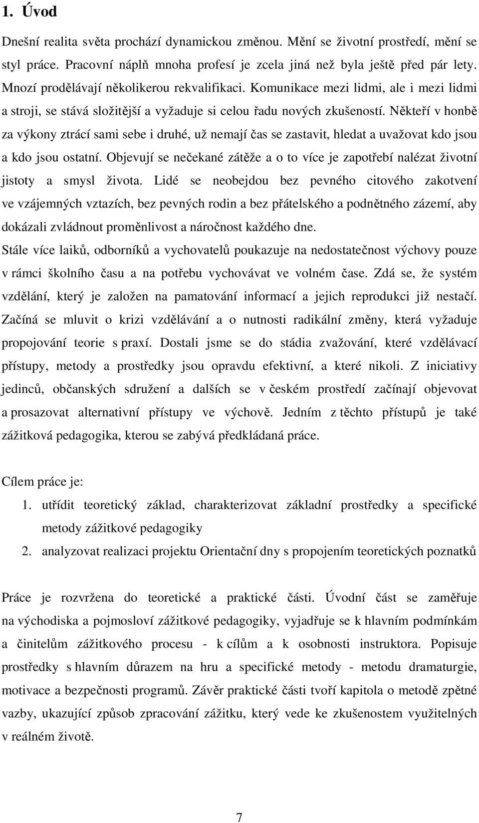 Někteří v honbě za výkony ztrácí sami sebe i druhé, už nemají čas se zastavit, hledat a uvažovat kdo jsou a kdo jsou ostatní.