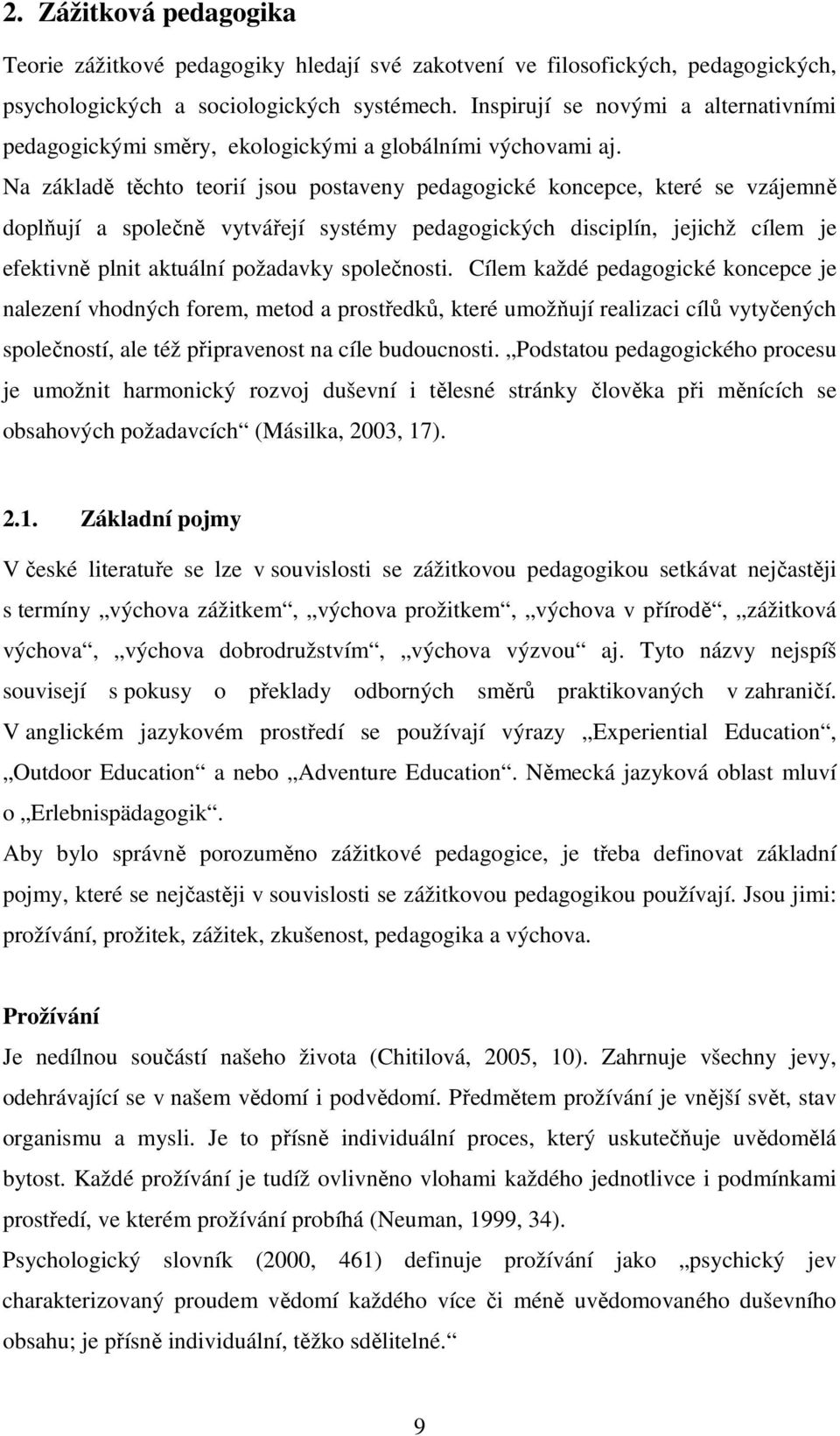 Na základě těchto teorií jsou postaveny pedagogické koncepce, které se vzájemně doplňují a společně vytvářejí systémy pedagogických disciplín, jejichž cílem je efektivně plnit aktuální požadavky