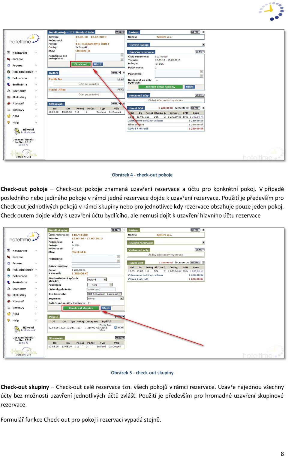 Použití je především pro Check out jednotlivých pokojů v rámci skupiny nebo pro jednotlivce kdy rezervace obsahuje pouze jeden pokoj.