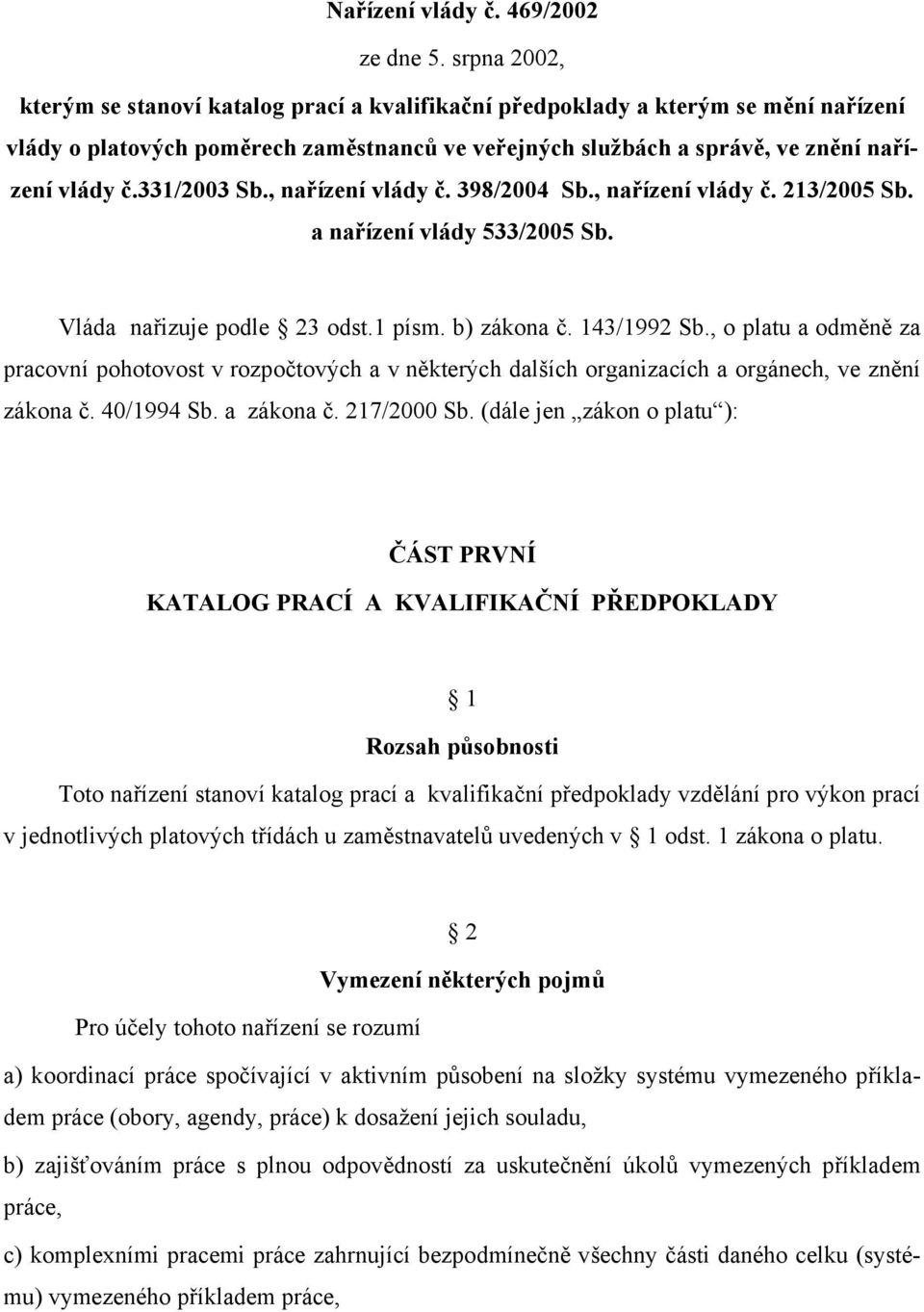 331/2003 Sb., nařízení vlády č. 398/2004 Sb., nařízení vlády č. 213/2005 Sb. a nařízení vlády 533/2005 Sb. Vláda nařizuje podle 23 odst.1 písm. b) zákona č. 143/1992 Sb.