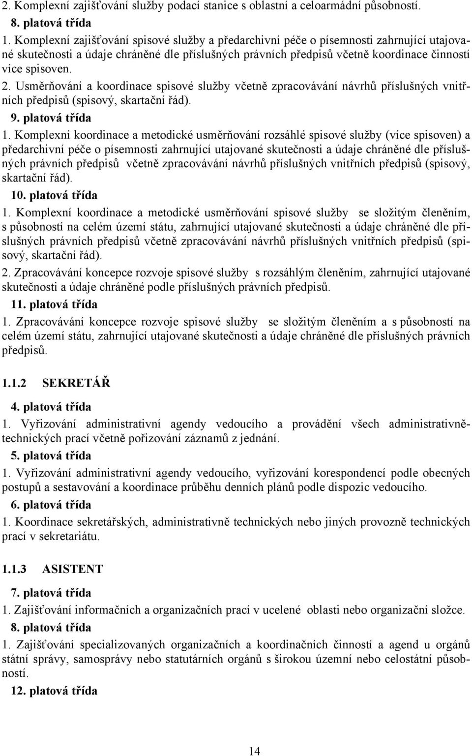 Usměrňování a koordinace spisové služby včetně zpracovávání návrhů příslušných vnitřních předpisů (spisový, skartační řád). 9. platová třída 1.