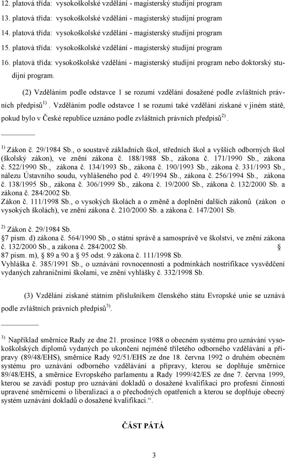 platová třída: vysokoškolské vzdělání - magisterský studijní program 1: vysokoškolské vzdělání - magisterský studijní program nebo doktorský studijní program.