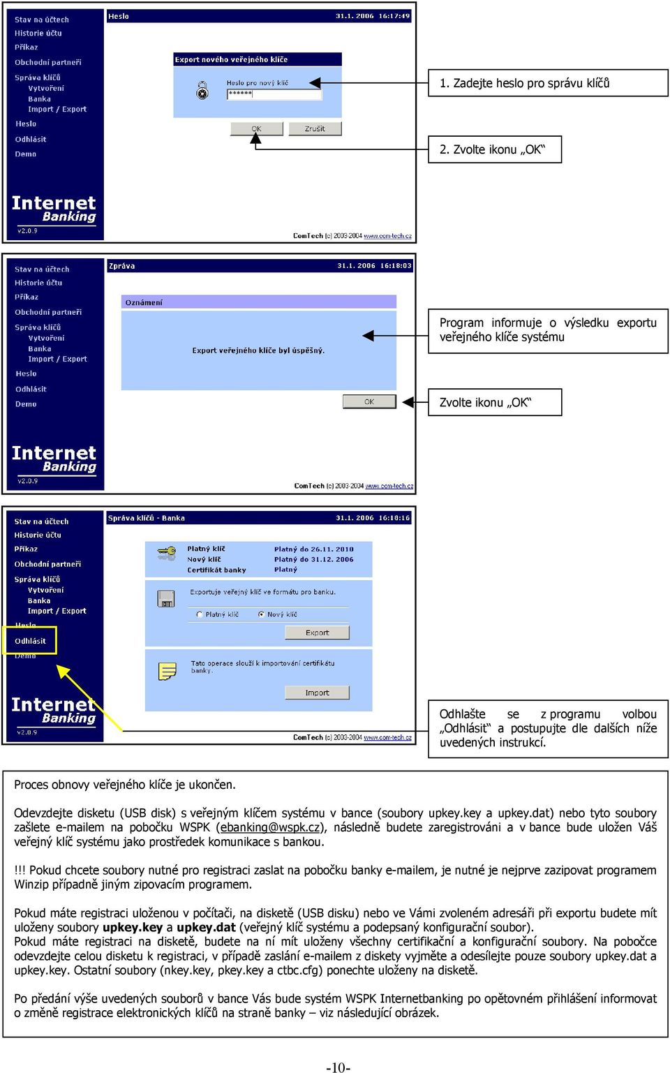 Proces obnovy veřejného klíče je ukončen. Odevzdejte disketu (USB disk) s veřejným klíčem systému v bance (soubory upkey.key a upkey.